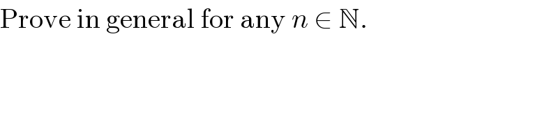 Prove in general for any n ∈ N.  