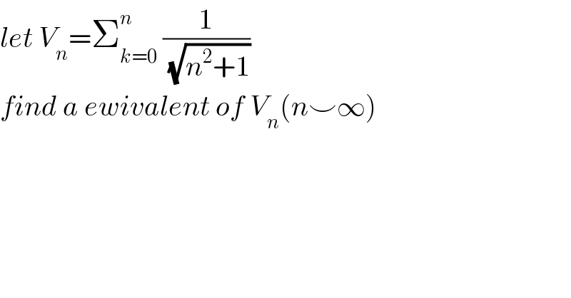 let V_n =Σ_(k=0) ^n  (1/(√(n^2 +1)))  find a ewivalent of V_n (n⌣∞)  