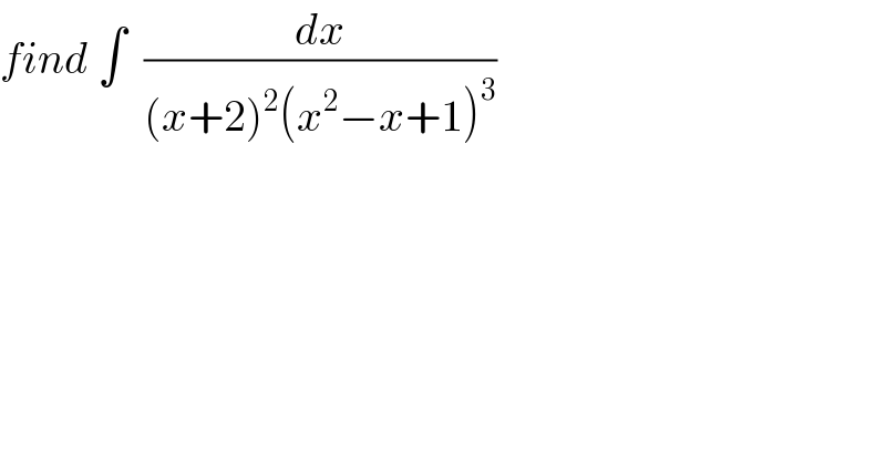 find ∫  (dx/((x+2)^2 (x^2 −x+1)^3 ))  