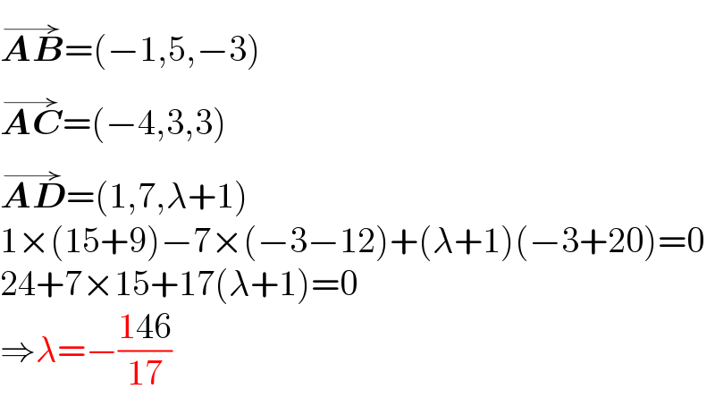 AB^(→) =(−1,5,−3)  AC^(→) =(−4,3,3)  AD^(→) =(1,7,λ+1)  1×(15+9)−7×(−3−12)+(λ+1)(−3+20)=0  24+7×15+17(λ+1)=0  ⇒λ=−((146)/(17))  