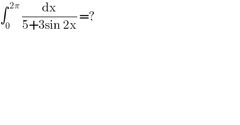 ∫_0 ^( 2π)  (dx/(5+3sin 2x)) =?  