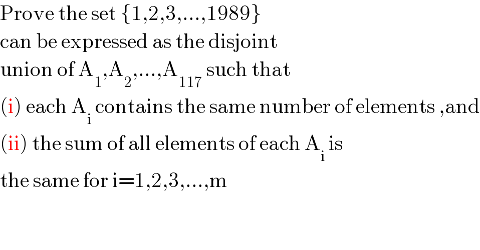 Prove the set {1,2,3,...,1989}  can be expressed as the disjoint  union of A_1 ,A_2 ,...,A_(117)  such that  (i) each A_i  contains the same number of elements ,and  (ii) the sum of all elements of each A_i  is  the same for i=1,2,3,...,m  
