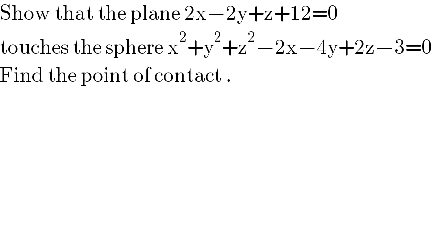 Show that the plane 2x−2y+z+12=0  touches the sphere x^2 +y^2 +z^2 −2x−4y+2z−3=0  Find the point of contact .  