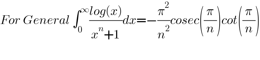 For General ∫_0 ^∞ ((log(x))/(x^n +1))dx=−(π^2 /n^2 )cosec((π/n))cot((π/n))  
