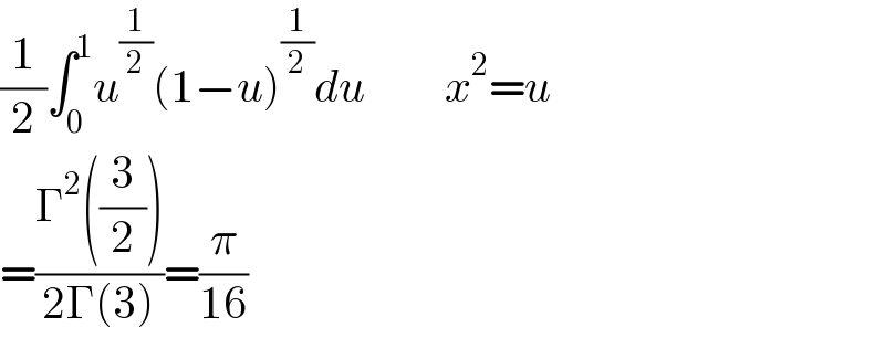 (1/2)âˆ«_0 ^1 u^(1/2) (1âˆ’u)^(1/2) du         x^2 =u  =((Î“^2 ((3/2)))/(2Î“(3)))=(Ï€/(16))  