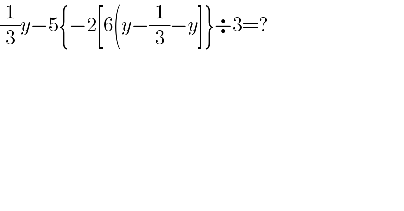 (1/3)y−5{−2[6(y−(1/3)−y]}÷3=?  