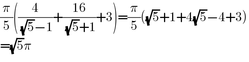 (π/5)((4/( (√5)−1))+((16)/( (√5)+1))+3)=(π/5)((√5)+1+4(√5)−4+3)  =(√5)π  