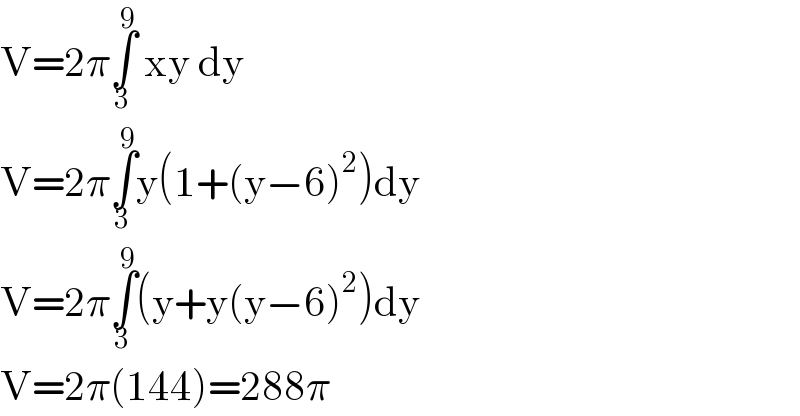 V=2π∫_3 ^9  xy dy   V=2π∫_3 ^9 y(1+(y−6)^2 )dy  V=2π∫_3 ^9 (y+y(y−6)^2 )dy   V=2π(144)=288π  