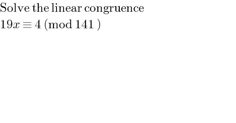 Solve the linear congruence   19x ≡ 4 (mod 141 )  