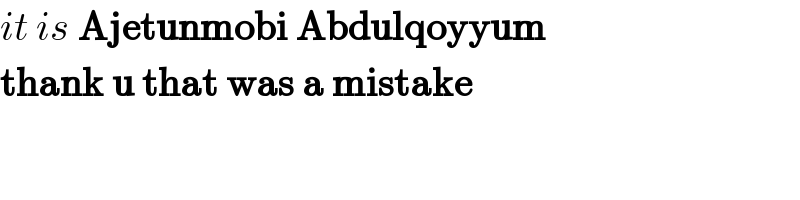 it is Ajetunmobi Abdulqoyyum  thank u that was a mistake  