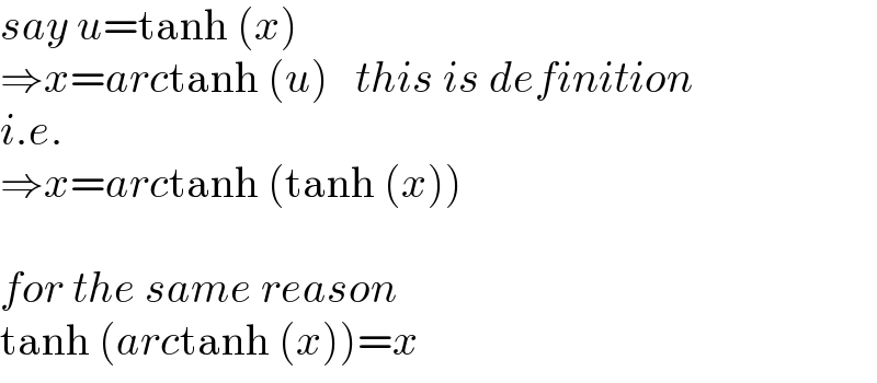 say u=tanh (x)  ⇒x=arctanh (u)   this is definition  i.e.   ⇒x=arctanh (tanh (x))    for the same reason  tanh (arctanh (x))=x  