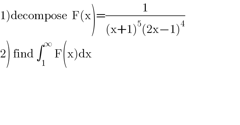 1)decompose  F(x)=(1/((x+1)^5 (2x−1)^4 ))  2) find ∫_1 ^∞  F(x)dx  