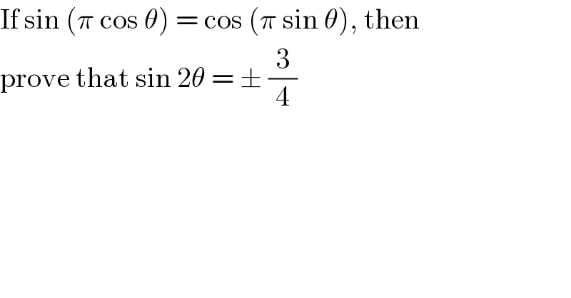 If sin (π cos θ) = cos (π sin θ), then  prove that sin 2θ = ± (3/4)  
