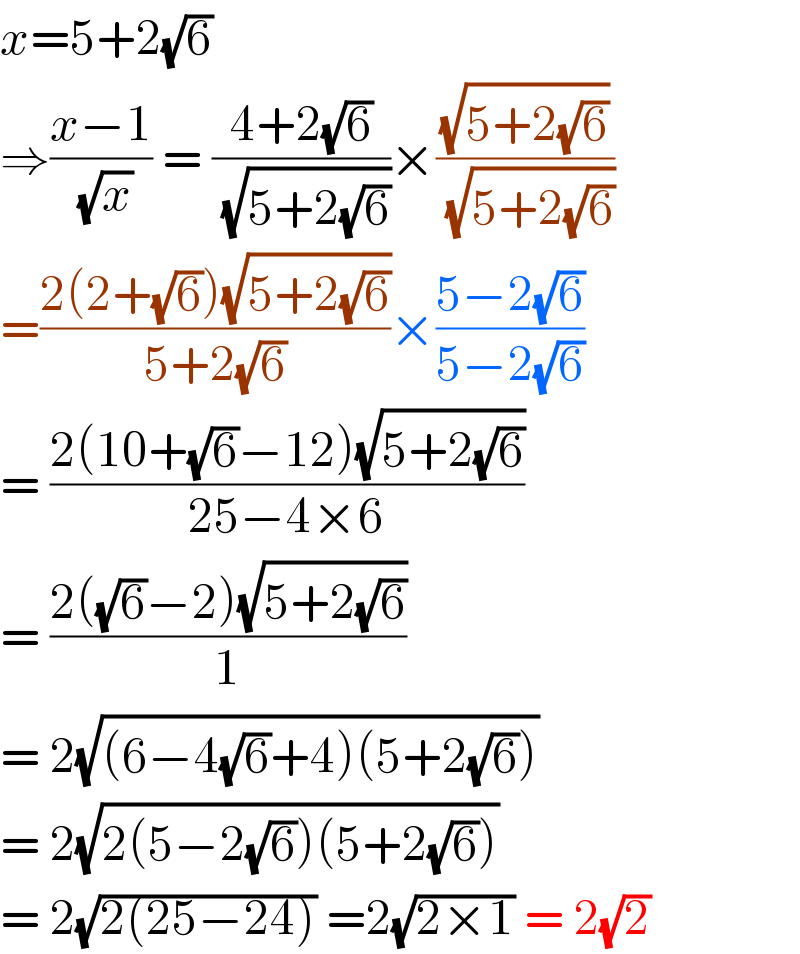 x=5+2(√6)  ⇒((x−1)/( (√x))) = ((4+2(√6))/( (√(5+2(√6)))))×((√(5+2(√6)))/( (√(5+2(√6)))))  =((2(2+(√6))(√(5+2(√6))))/(5+2(√6)))×((5−2(√6))/(5−2(√6)))  = ((2(10+(√6)−12)(√(5+2(√6))))/(25−4×6))  = ((2((√6)−2)(√(5+2(√6))))/1)  = 2(√((6−4(√6)+4)(5+2(√6))))  = 2(√(2(5−2(√6))(5+2(√6))))  = 2(√(2(25−24))) =2(√(2×1)) = 2(√2)  