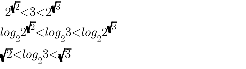  2^(√2) <3<2^(√3)   log_2 2^(√2) <log_2 3<log_2 2^(√3)   (√2)<log_2 3<(√3)  