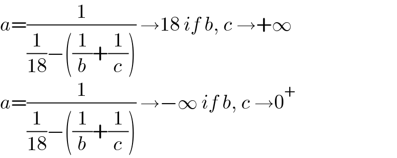 a=(1/((1/(18))−((1/b)+(1/c)))) →18 if b, c →+∞  a=(1/((1/(18))−((1/b)+(1/c)))) →−∞ if b, c →0^+   