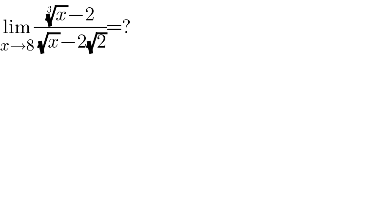 lim_(x→8) (((x)^(1/3) −2)/( (√x)−2(√2)))=?  