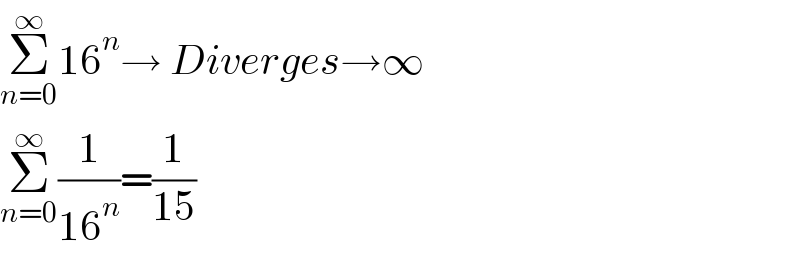 Σ_(n=0) ^∞ 16^n → Diverges→∞  Σ_(n=0) ^∞ (1/(16^n ))=(1/(15))  