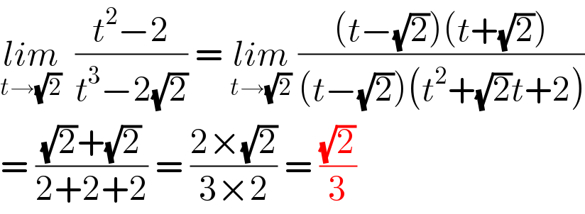 lim_(t→(√2))   ((t^2 −2)/(t^3 −2(√2))) = lim_(t→(√2))  (((t−(√2))(t+(√2)))/((t−(√2))(t^2 +(√2)t+2)))  = (((√2)+(√2))/(2+2+2)) = ((2×(√2))/(3×2)) = ((√2)/3)  