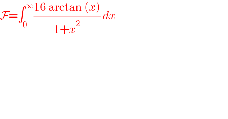 F=∫_0 ^∞ ((16 arctan (x))/(1+x^2 )) dx  