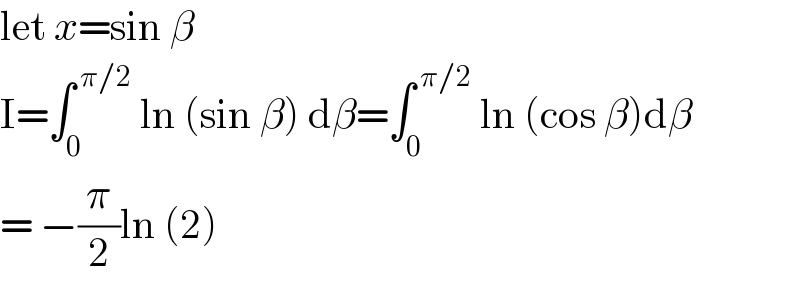 let x=sin Î²   I=âˆ«_0 ^( Ï€/2)  ln (sin Î²) dÎ²=âˆ«_0 ^( Ï€/2)  ln (cos Î²)dÎ²  = âˆ’(Ï€/2)ln (2)  