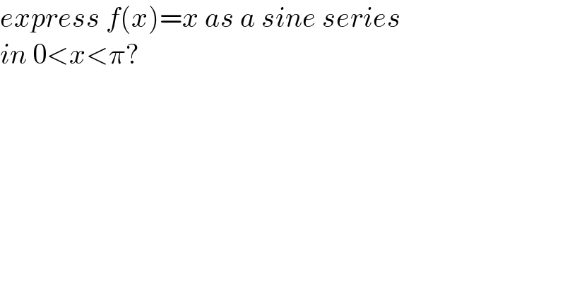express f(x)=x as a sine series   in 0<x<π?  