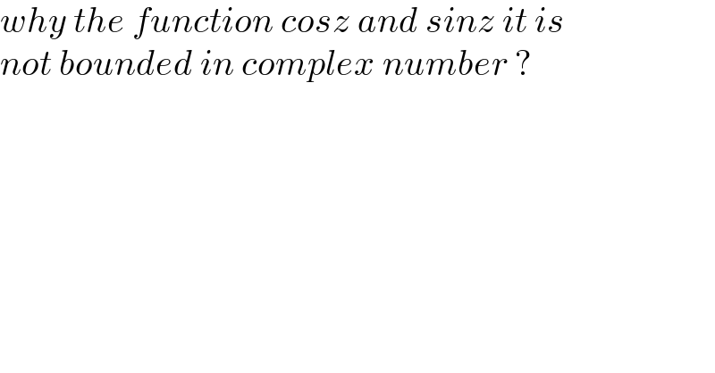 why the function cosz and sinz it is   not bounded in complex number ?  