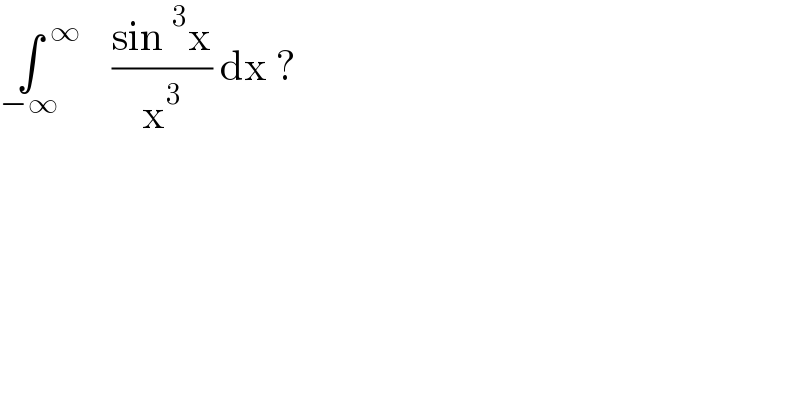 ∫^(    ∞) _(−∞) ((sin^3 x)/x^3 ) dx ?  