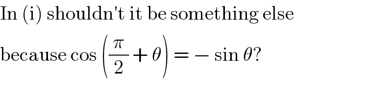 In (i) shouldn′t it be something else  because cos ((π/2) + θ) = − sin θ?  