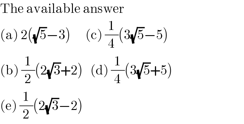 The available answer   (a) 2((√5)−3)      (c) (1/4)(3(√5)−5)  (b) (1/2)(2(√3)+2)   (d) (1/4)(3(√5)+5)  (e) (1/2)(2(√3)−2)  