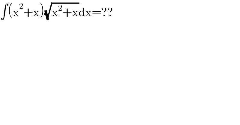 ∫(x^2 +x)(√(x^2 +x))dx=??  