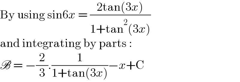 By using sin6x = ((2tan(3x))/(1+tan^2 (3x)))  and integrating by parts :  B = −(2/3).(1/(1+tan(3x)))−x+C  