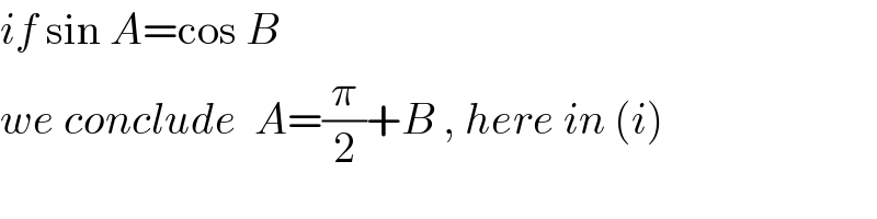 if sin A=cos B  we conclude  A=(π/2)+B , here in (i)  