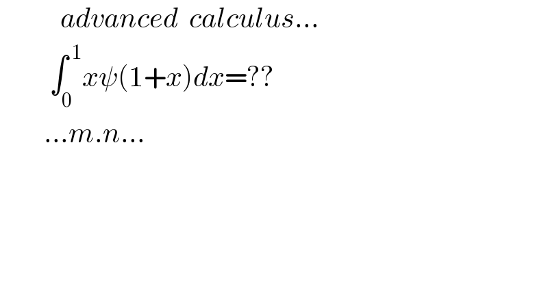            advanced  calculus...           ∫_0 ^( 1) xψ(1+x)dx=??          ...m.n...  