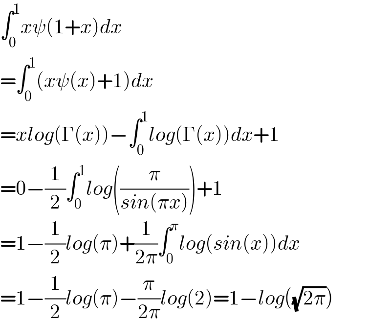 ∫_0 ^1 xψ(1+x)dx  =∫_0 ^1 (xψ(x)+1)dx  =xlog(Γ(x))−∫_0 ^1 log(Γ(x))dx+1  =0−(1/2)∫_0 ^1 log((π/(sin(πx))))+1  =1−(1/2)log(π)+(1/(2π))∫_0 ^π log(sin(x))dx  =1−(1/2)log(π)−(π/(2π))log(2)=1−log((√(2π)))  