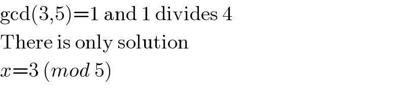 gcd(3,5)=1 and 1 divides 4   There is only solution   x=3 (mod 5)  