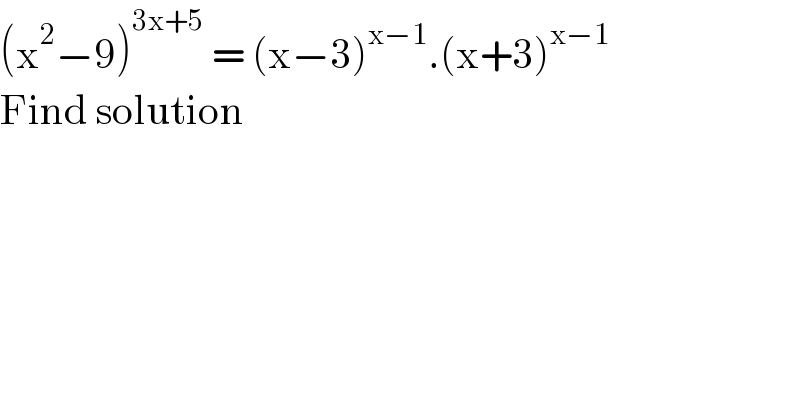 (x^2 −9)^(3x+5)  = (x−3)^(x−1) .(x+3)^(x−1)   Find solution  