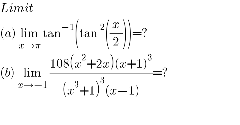 Limit   (a) lim_(x→π)  tan^(−1) (tan^2 ((x/2)))=?  (b) lim_(x→−1)  ((108(x^2 +2x)(x+1)^3 )/((x^3 +1)^3 (x−1)))=?  
