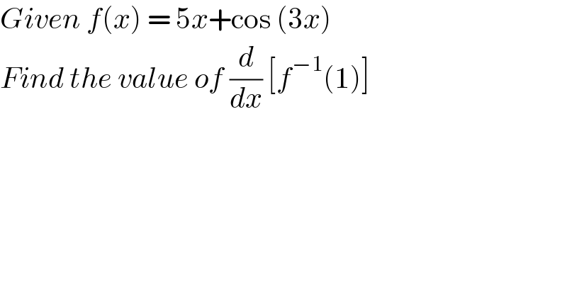 Given f(x) = 5x+cos (3x)  Find the value of (d/dx) [f^(−1) (1)]  