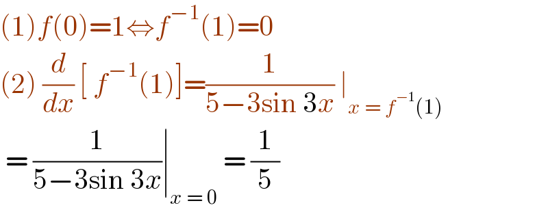 (1)f(0)=1⇔f^(−1) (1)=0  (2) (d/dx) [ f^(−1) (1)]=(1/(5−3sin 3x)) ∣_(x = f^(−1) (1))    = (1/(5−3sin 3x))∣_(x = 0)  = (1/5)  