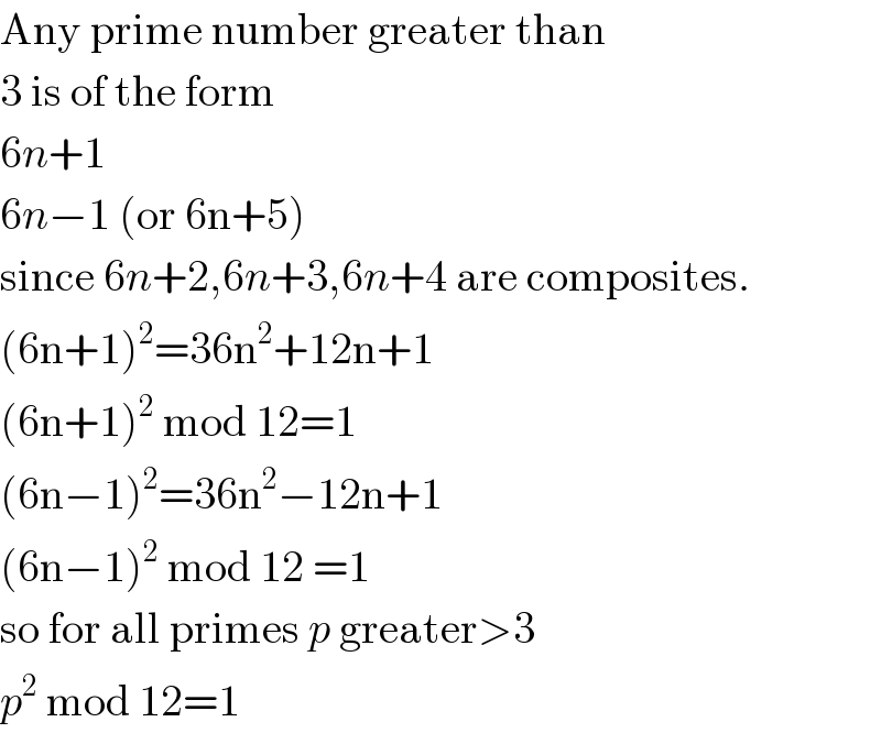 Any prime number greater than  3 is of the form  6n+1  6n−1 (or 6n+5)  since 6n+2,6n+3,6n+4 are composites.  (6n+1)^2 =36n^2 +12n+1  (6n+1)^2  mod 12=1  (6n−1)^2 =36n^2 −12n+1  (6n−1)^2  mod 12 =1  so for all primes p greater>3  p^2  mod 12=1  