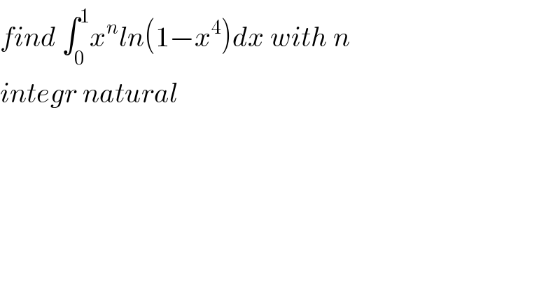 find ∫_0 ^1 x^n ln(1−x^4 )dx with n  integr natural  