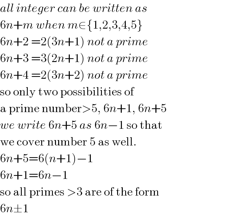 all integer can be written as  6n+m when m∈{1,2,3,4,5}  6n+2 =2(3n+1) not a prime  6n+3 =3(2n+1) not a prime  6n+4 =2(3n+2) not a prime  so only two possibilities of  a prime number>5, 6n+1, 6n+5  we write 6n+5 as 6n−1 so that  we cover number 5 as well.  6n+5=6(n+1)−1  6n+1=6n−1  so all primes >3 are of the form  6n±1  