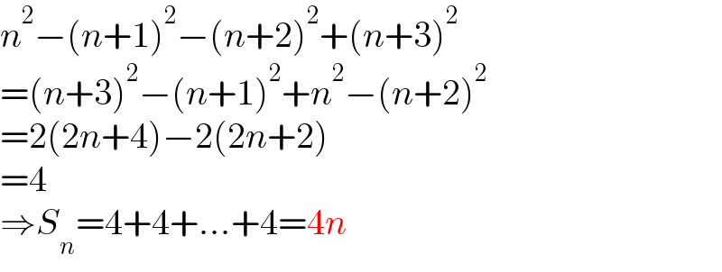 n^2 −(n+1)^2 −(n+2)^2 +(n+3)^2   =(n+3)^2 −(n+1)^2 +n^2 −(n+2)^2   =2(2n+4)−2(2n+2)  =4  ⇒S_n =4+4+...+4=4n  