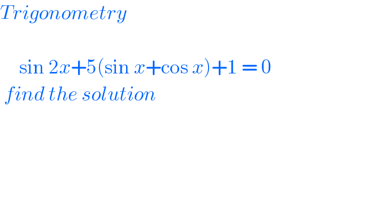 Trigonometry         sin 2x+5(sin x+cos x)+1 = 0   find the solution  