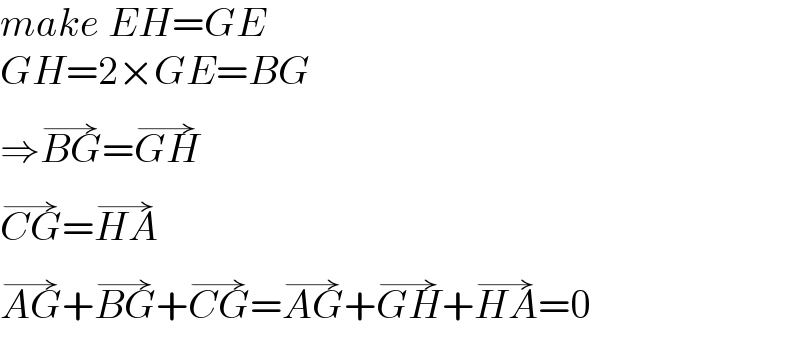 make EH=GE  GH=2×GE=BG  ⇒BG^(→) =GH^(→)   CG^(→) =HA^(→)   AG^(→) +BG^(→) +CG^(→) =AG^(→) +GH^(→) +HA^(→) =0  