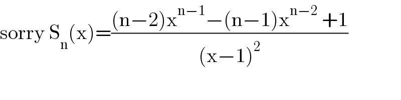 sorry S_n (x)=(((n−2)x^(n−1) −(n−1)x^(n−2)  +1)/((x−1)^2 ))  