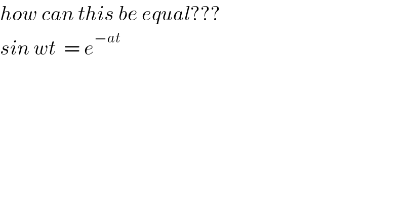 how can this be equal???  sin wt  = e^(−at)      