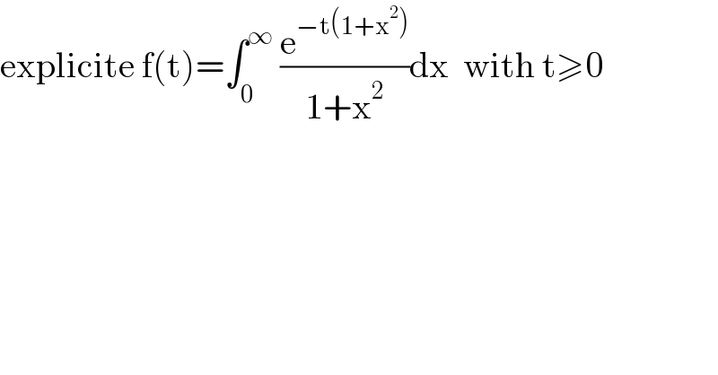 explicite f(t)=∫_0 ^∞  (e^(−t(1+x^2 )) /(1+x^2 ))dx  with t≥0  