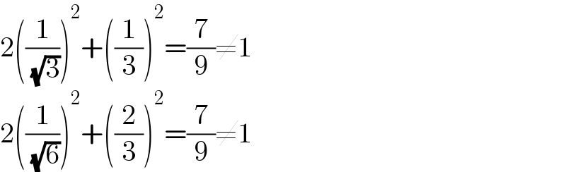 2((1/( (√3))))^2 +((1/3))^2 =(7/9)≠1  2((1/( (√6))))^2 +((2/3))^2 =(7/9)≠1  